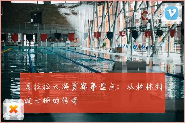马拉松大满贯赛事盘点：从柏林到波士顿的传奇